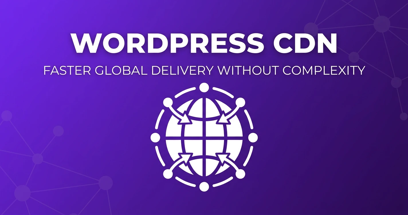 WordPress CDN: Faster Global Delivery Without the Setup Complexity